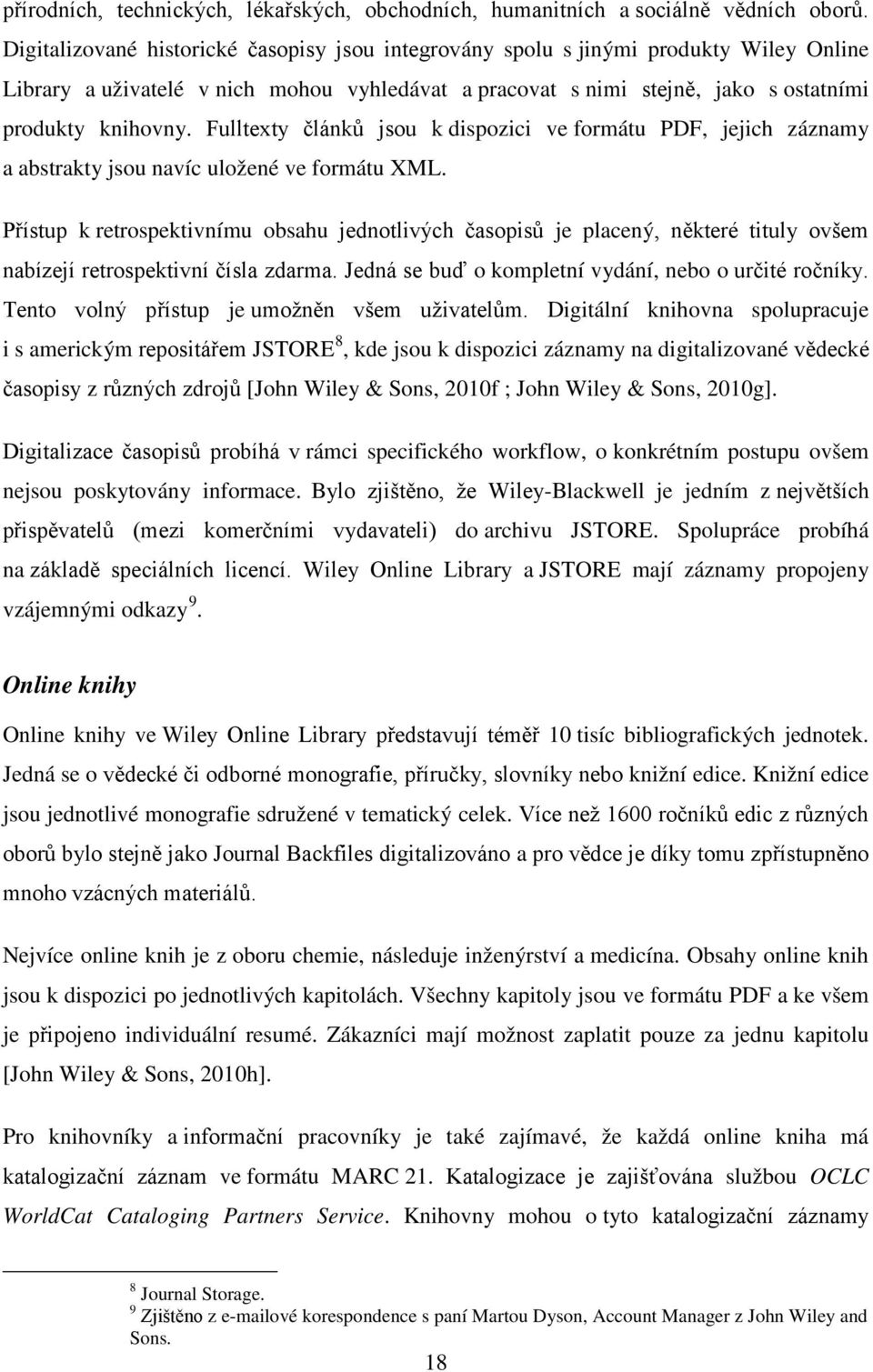 Fulltexty článků jsou k dispozici ve formátu PDF, jejich záznamy a abstrakty jsou navíc uložené ve formátu XML.