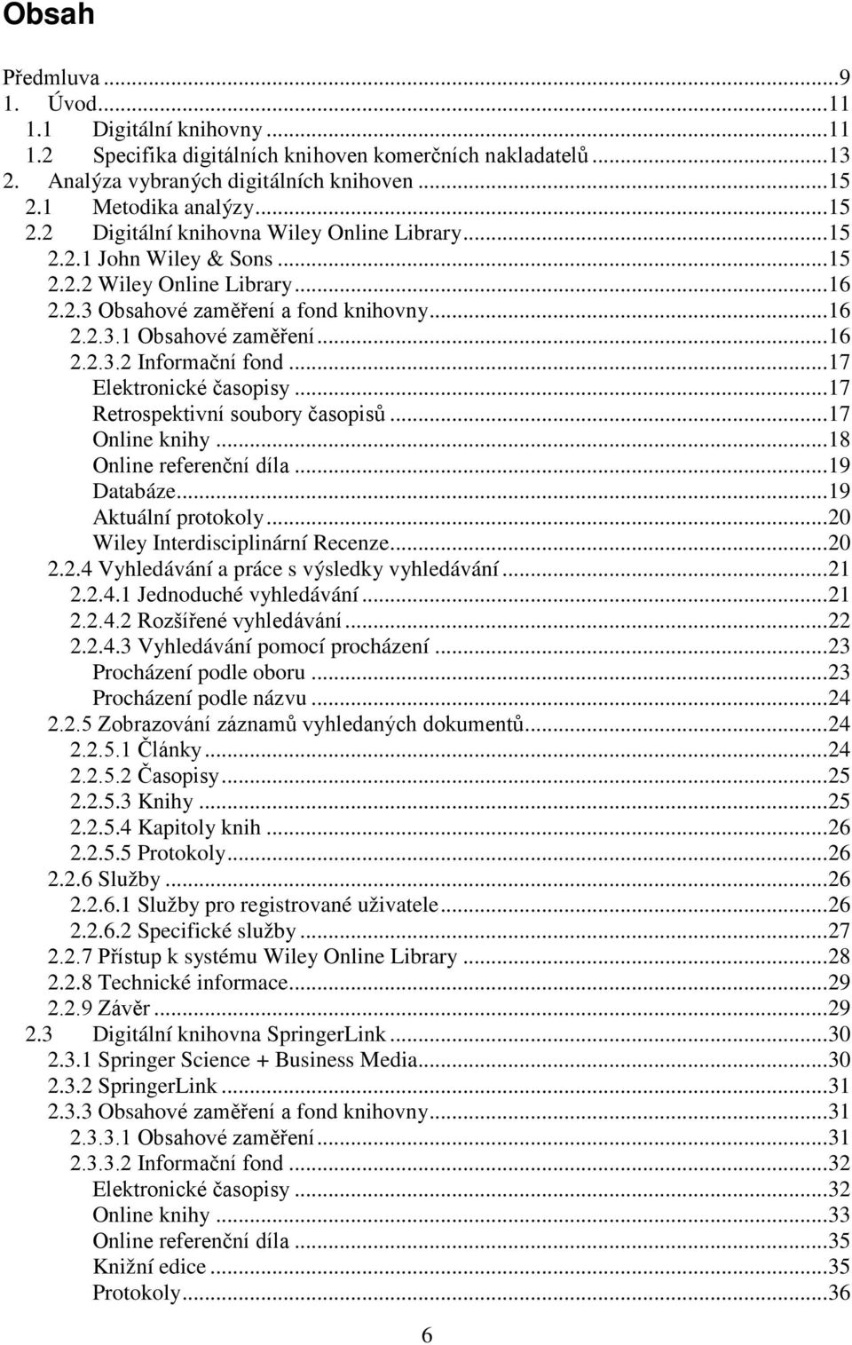 .. 17 Elektronické časopisy... 17 Retrospektivní soubory časopisů... 17 Online knihy... 18 Online referenční díla... 19 Databáze... 19 Aktuální protokoly... 20 Wiley Interdisciplinární Recenze... 20 2.
