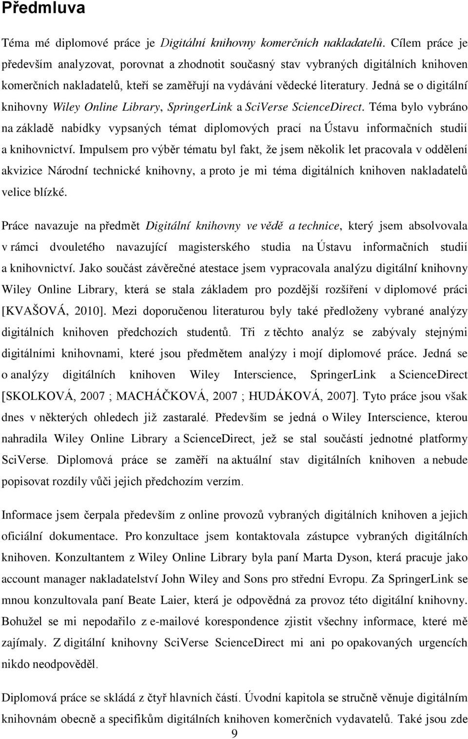 Jedná se o digitální knihovny Wiley Online Library, SpringerLink a SciVerse ScienceDirect.