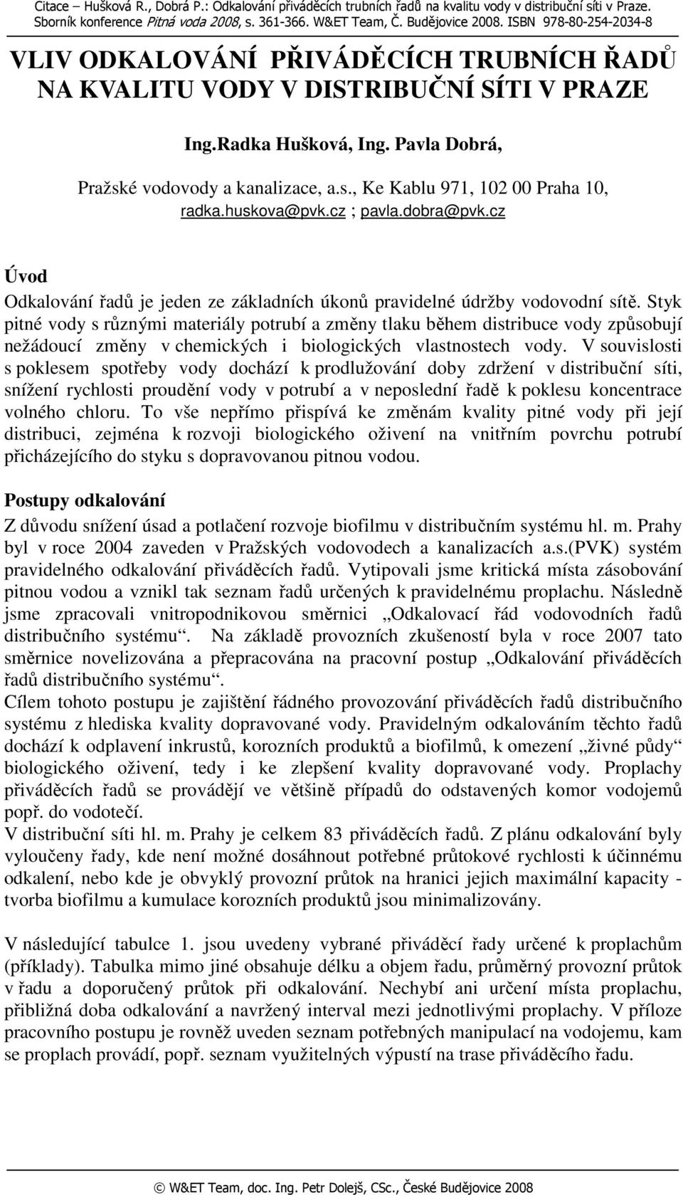 huskova@pvk.cz ; pavla.dobra@pvk.cz Úvod Odkalování řadů je jeden ze základních úkonů pravidelné údržby vodovodní sítě.