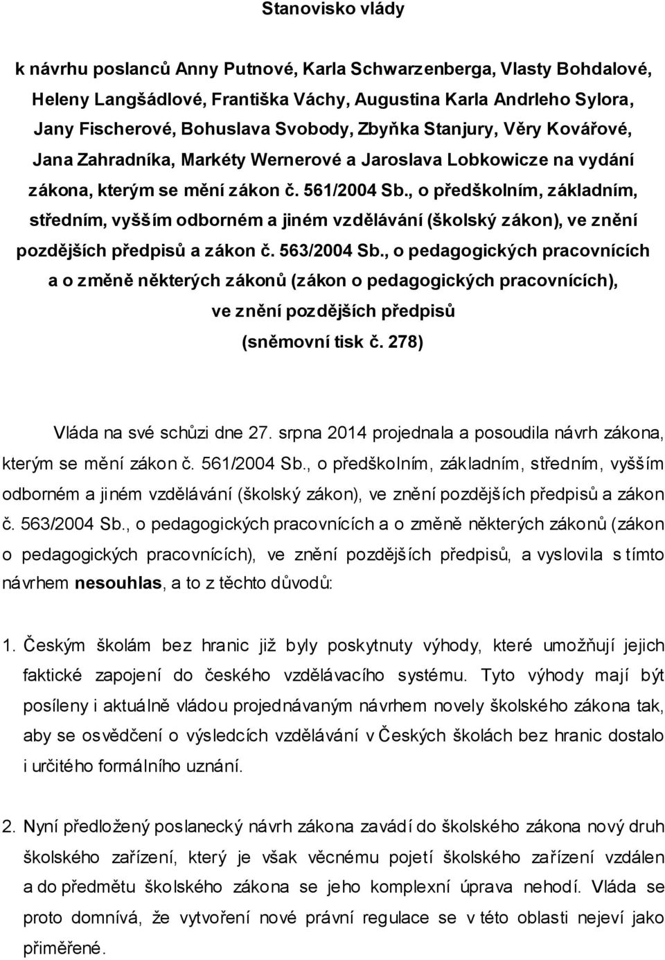 , o předškolním, základním, středním, vyšším odborném a jiném vzdělávání (školský zákon), ve znění pozdějších předpisů a zákon č. 563/2004 Sb.