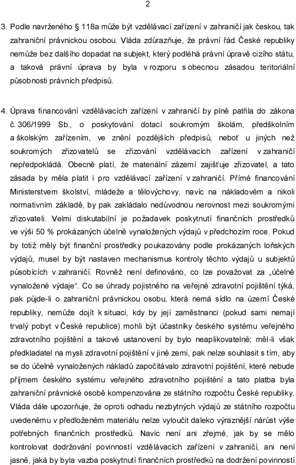 teritoriální působnosti právních předpisů. 4. Úprava financování vzdělávacích zařízení v zahraničí by plně patřila do zákona č. 306/1999 Sb.