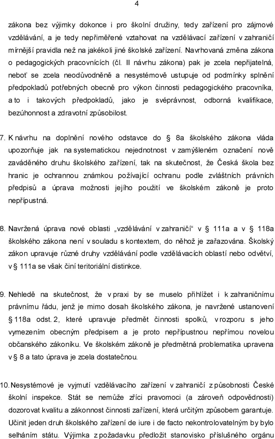 II návrhu zákona) pak je zcela nepřijatelná, neboť se zcela neodůvodněně a nesystémově ustupuje od podmínky splnění předpokladů potřebných obecně pro výkon činnosti pedagogického pracovníka, a to i