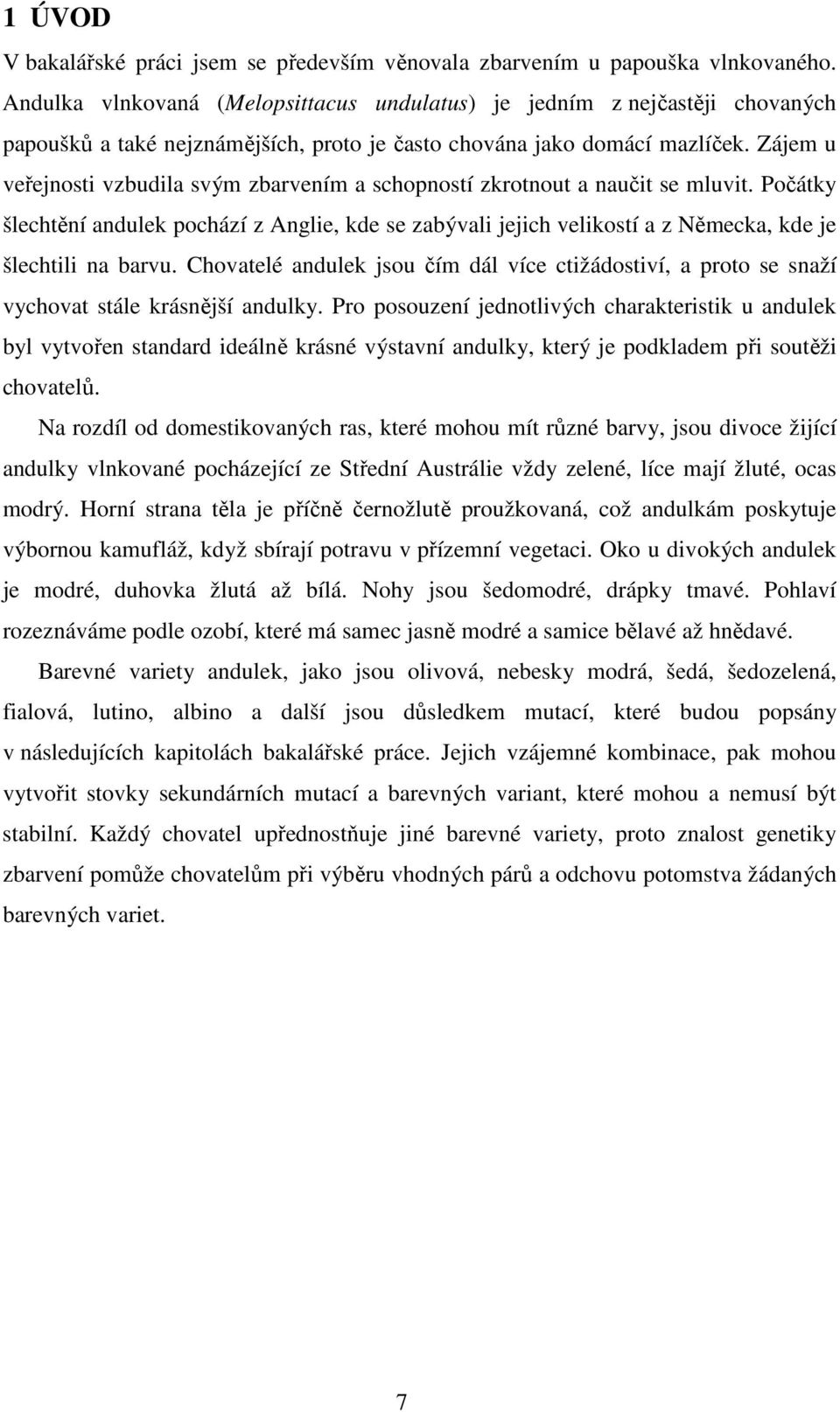 Zájem u veřejnosti vzbudila svým zbarvením a schopností zkrotnout a naučit se mluvit.