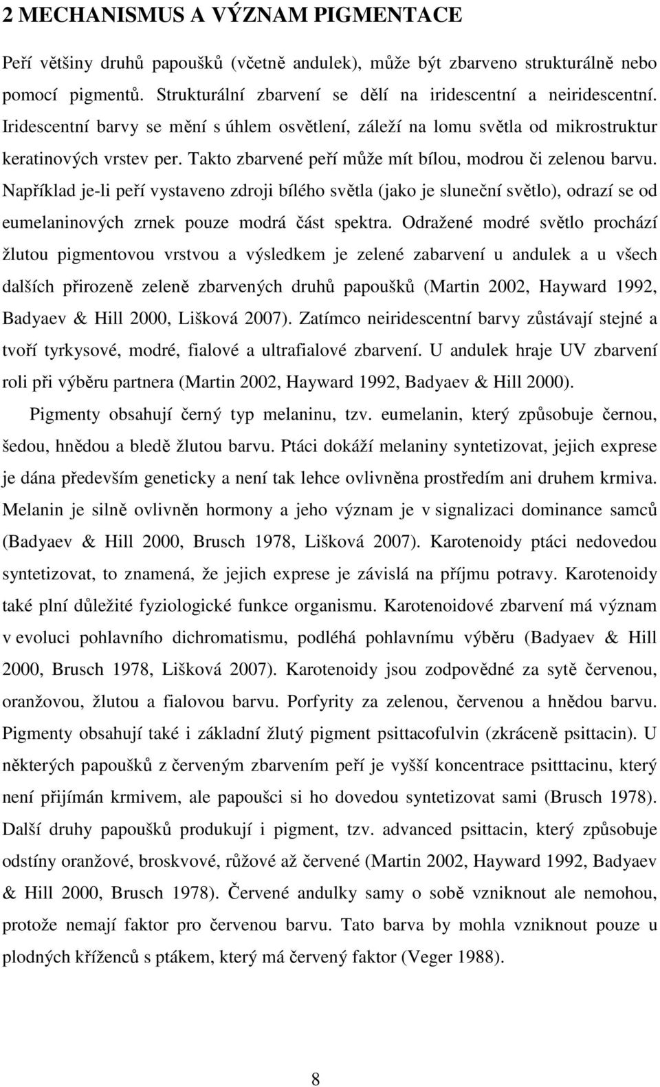 Například je-li peří vystaveno zdroji bílého světla (jako je sluneční světlo), odrazí se od eumelaninových zrnek pouze modrá část spektra.