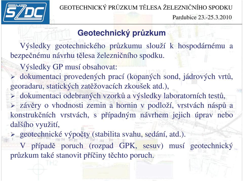 ), dokumentaci odebraných vzorků a výsledky laboratorních testů, závěry o vhodnosti zemin a hornin v podloží, vrstvách náspů a konstrukčních vrstvách, s