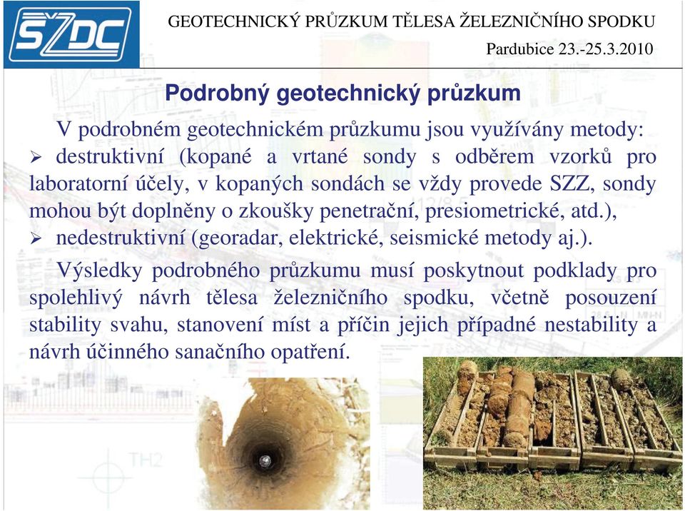 ), nedestruktivní (georadar, elektrické, seismické metody aj.). Výsledky podrobného průzkumu musí poskytnout podklady pro spolehlivý návrh