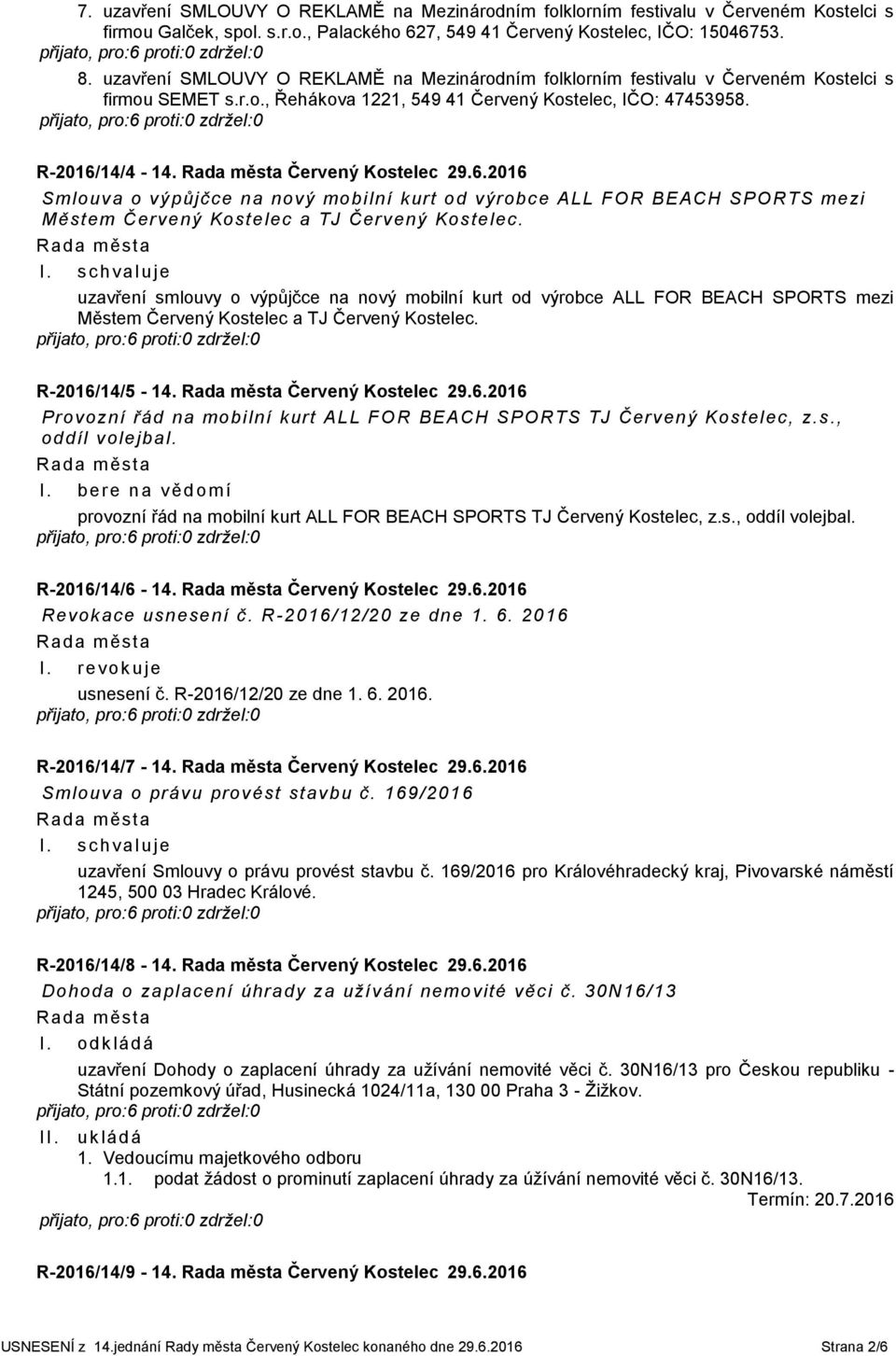 14/4-14. Červený Kostelec 29.6.2016 Smlouva o výpůjčce na nový mobilní kurt od výrobce ALL FOR BEACH SPORTS mezi Městem Červený Kostelec a TJ Červený Kostelec.