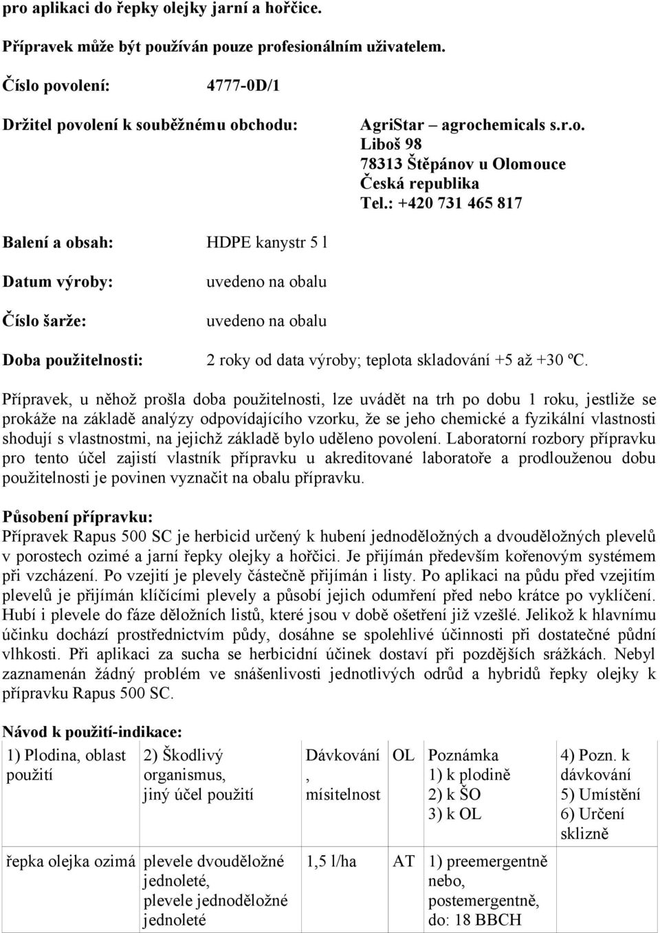 Přípravek, u něhož prošla doba použitelnosti, lze uvádět na trh po dobu 1 roku, jestliže se prokáže na základě analýzy odpovídajícího vzorku, že se jeho chemické a fyzikální vlastnosti shodují s