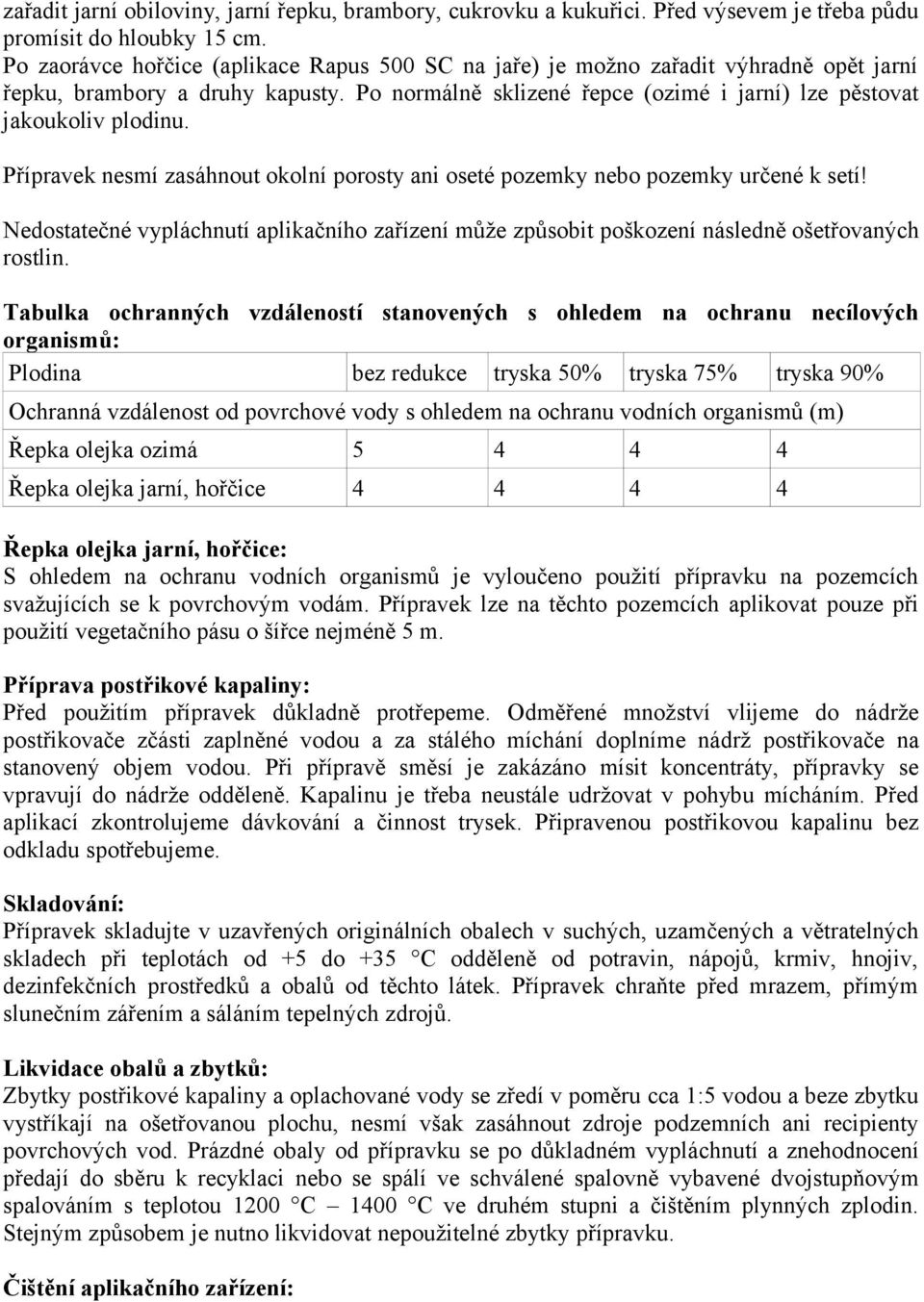 Přípravek nesmí zasáhnout okolní porosty ani oseté pozemky nebo pozemky určené k setí! Nedostatečné vypláchnutí aplikačního zařízení může způsobit poškození následně ošetřovaných rostlin.