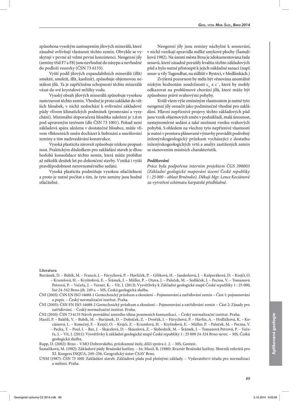 Vyšší podíl jílových expandabilních minerálů (illit/ smektit, smektit, illit, kaolinit), způsobuje objemovou nestálost jílů.