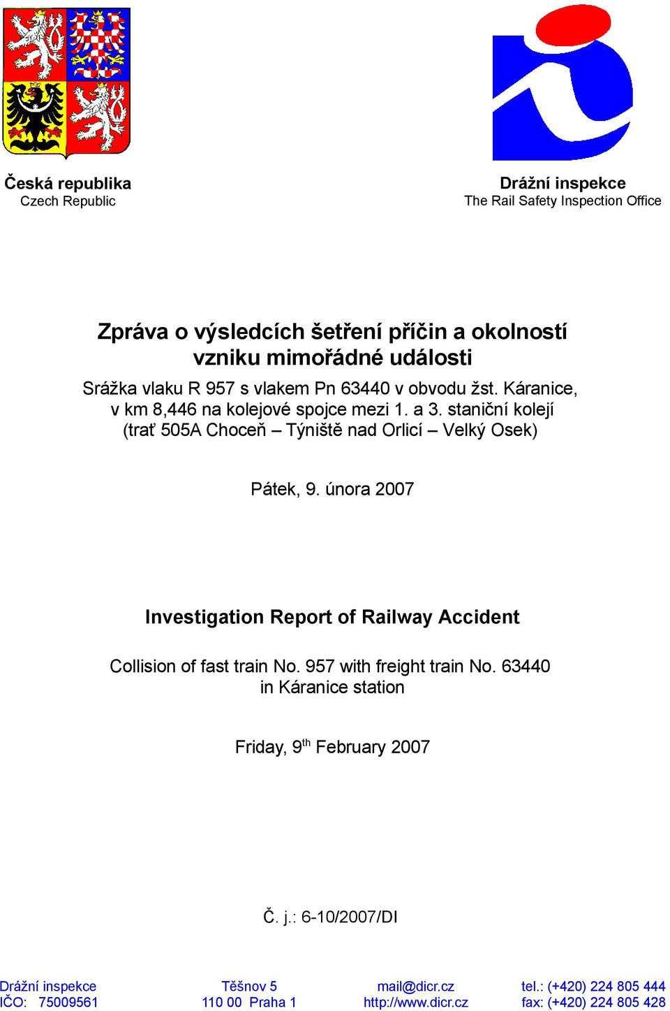 staniční kolejí (trať 505A Choceň Týniště nad Orlicí Velký Osek) Pátek, 9. února 2007 Investigation Report of Railway Accident Collision of fast train No.