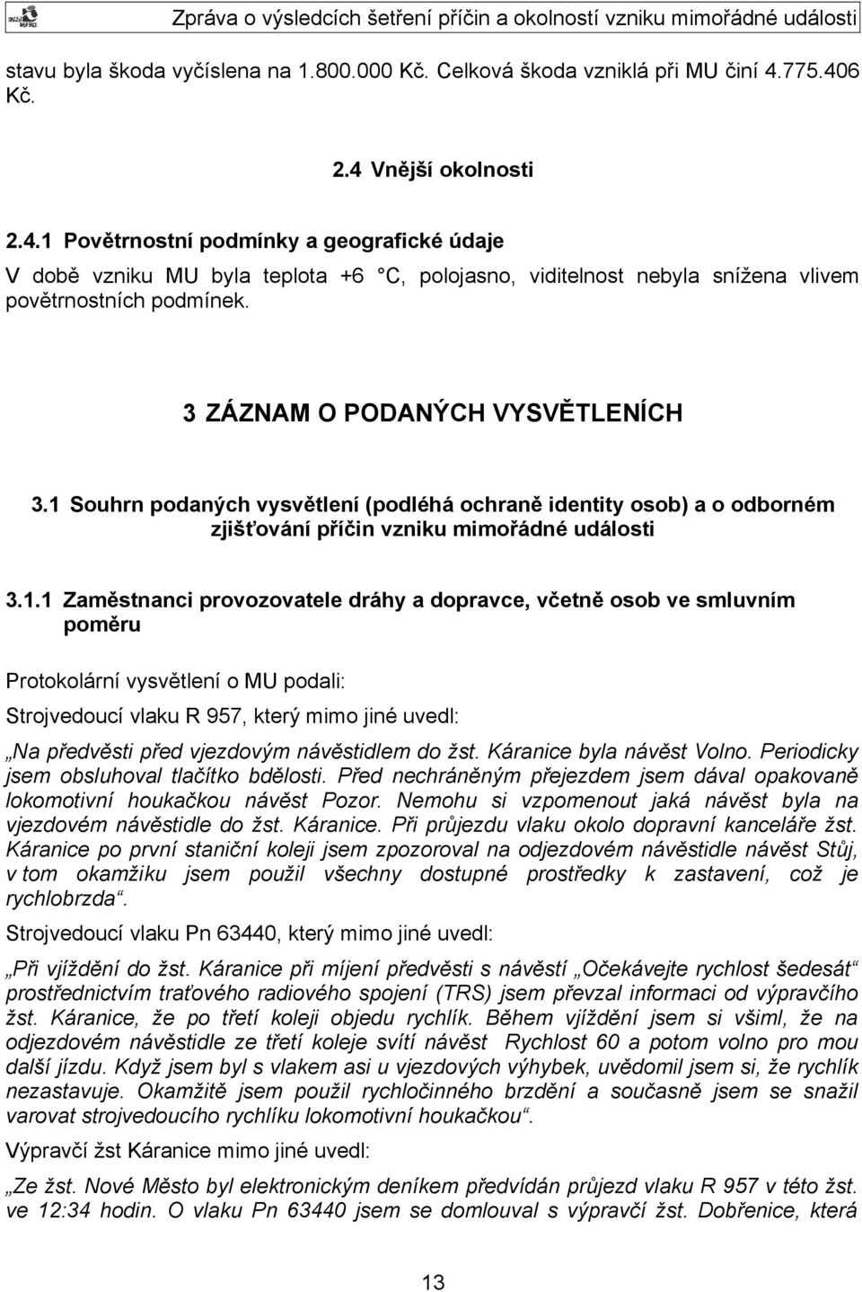 3 ZÁZNAM O PODANÝCH VYSVĚTLENÍCH 3.1 