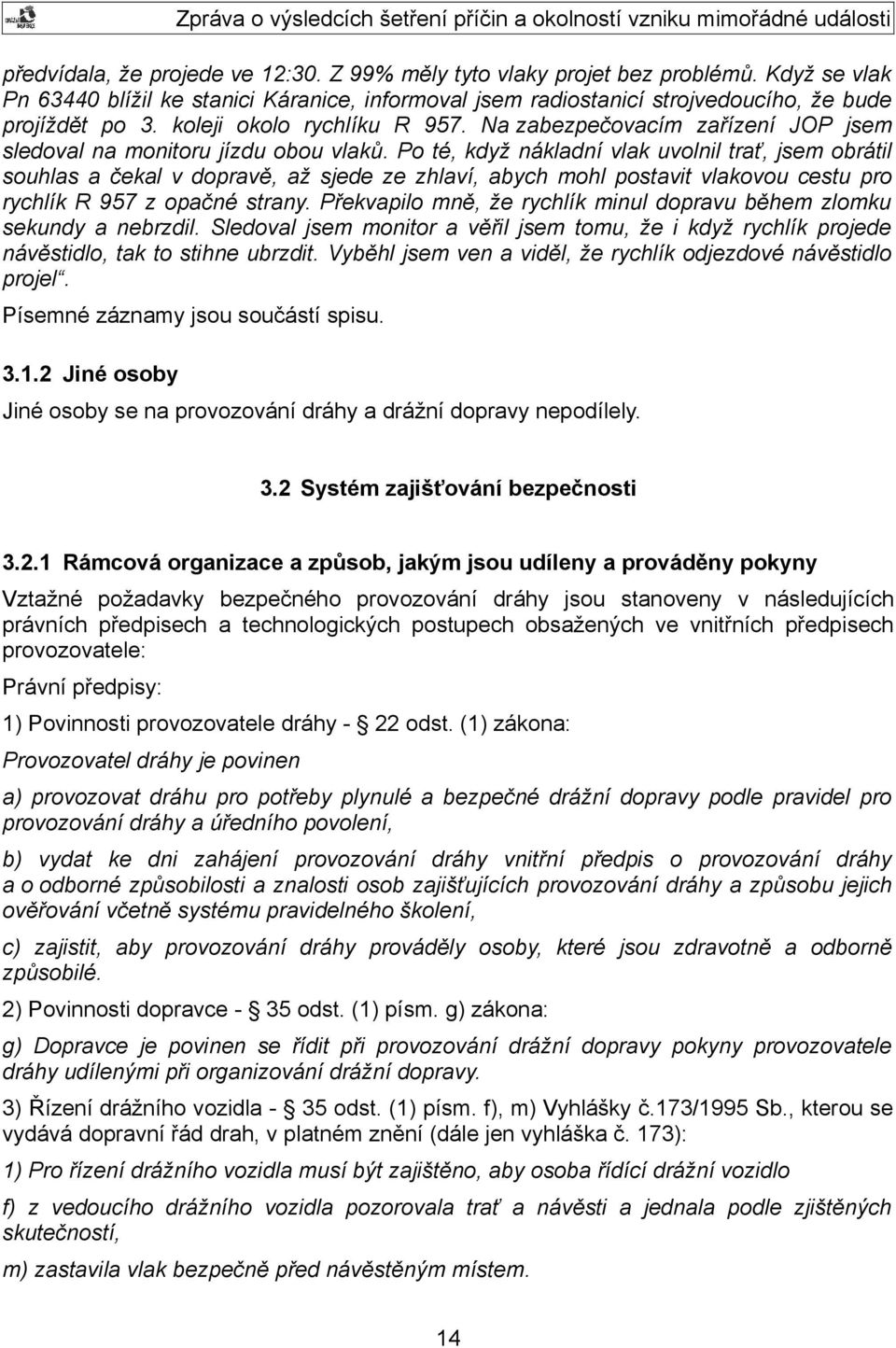 Po té, když nákladní vlak uvolnil trať, jsem obrátil souhlas a čekal v dopravě, až sjede ze zhlaví, abych mohl postavit vlakovou cestu pro rychlík R 957 z opačné strany.