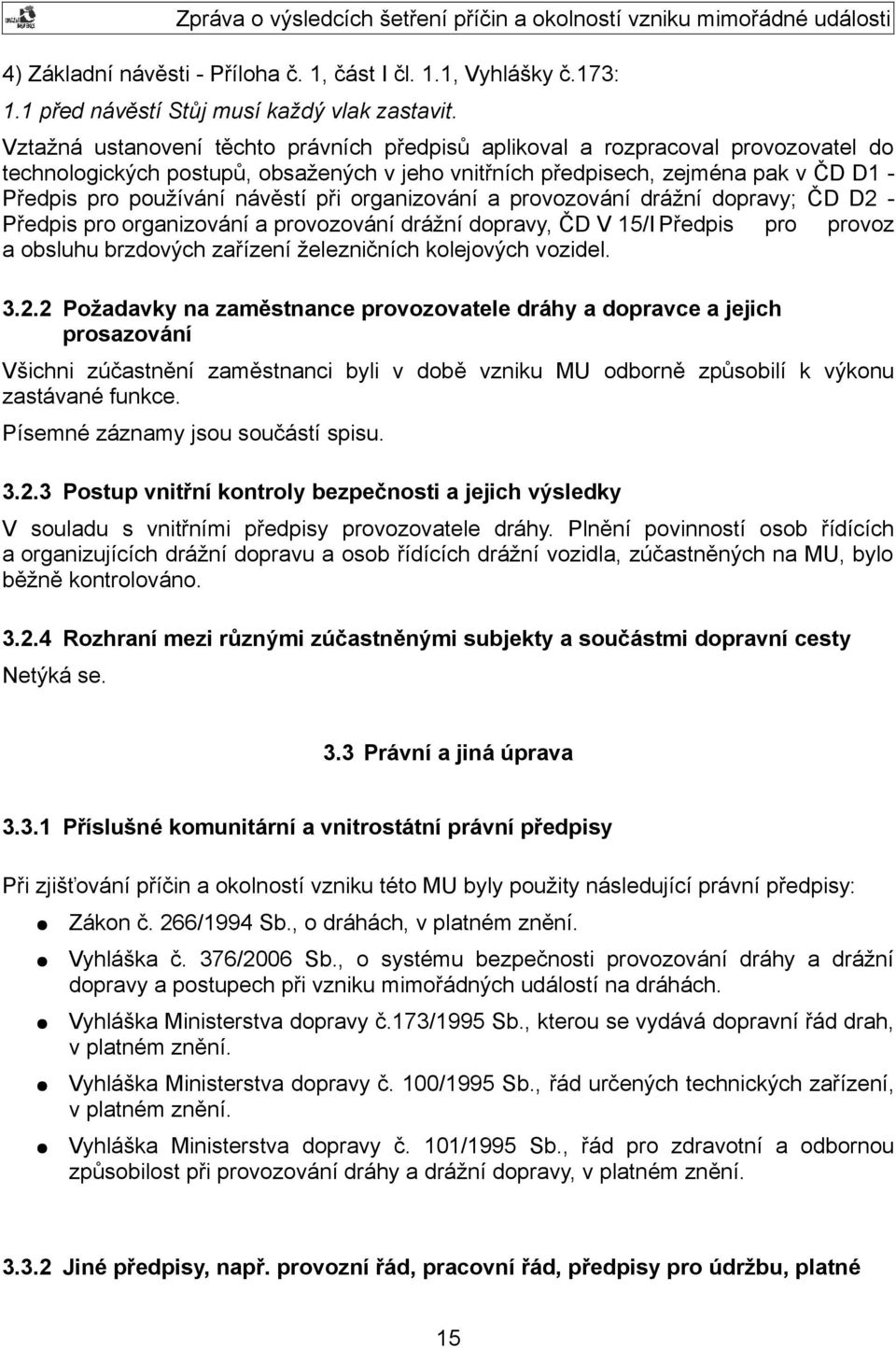 návěstí při organizování a provozování drážní dopravy; ČD D2 - Předpis pro organizování a provozování drážní dopravy, ČD V 15/I Předpis pro provoz a obsluhu brzdových zařízení železničních kolejových