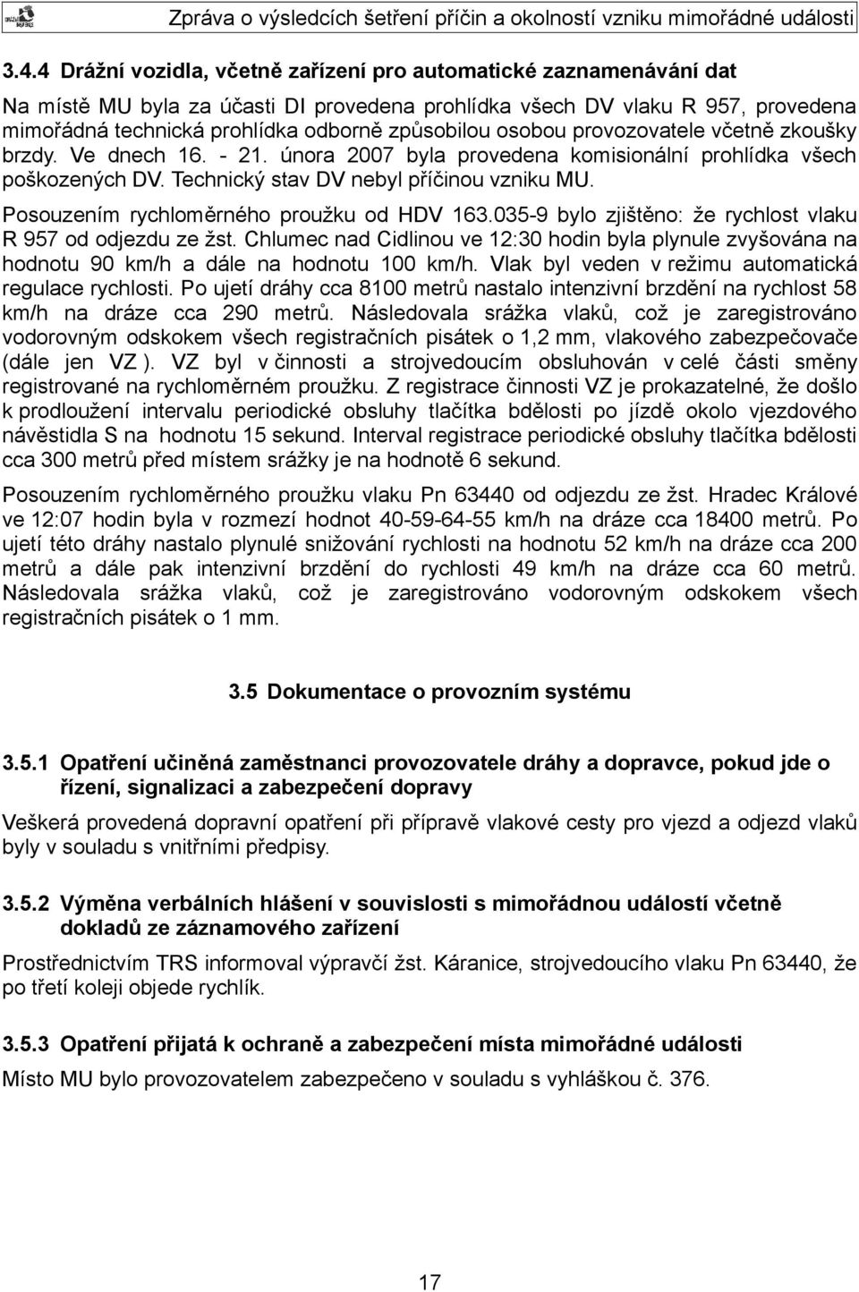 Posouzením rychloměrného proužku od HDV 163.035-9 bylo zjištěno: že rychlost vlaku R 957 od odjezdu ze žst.