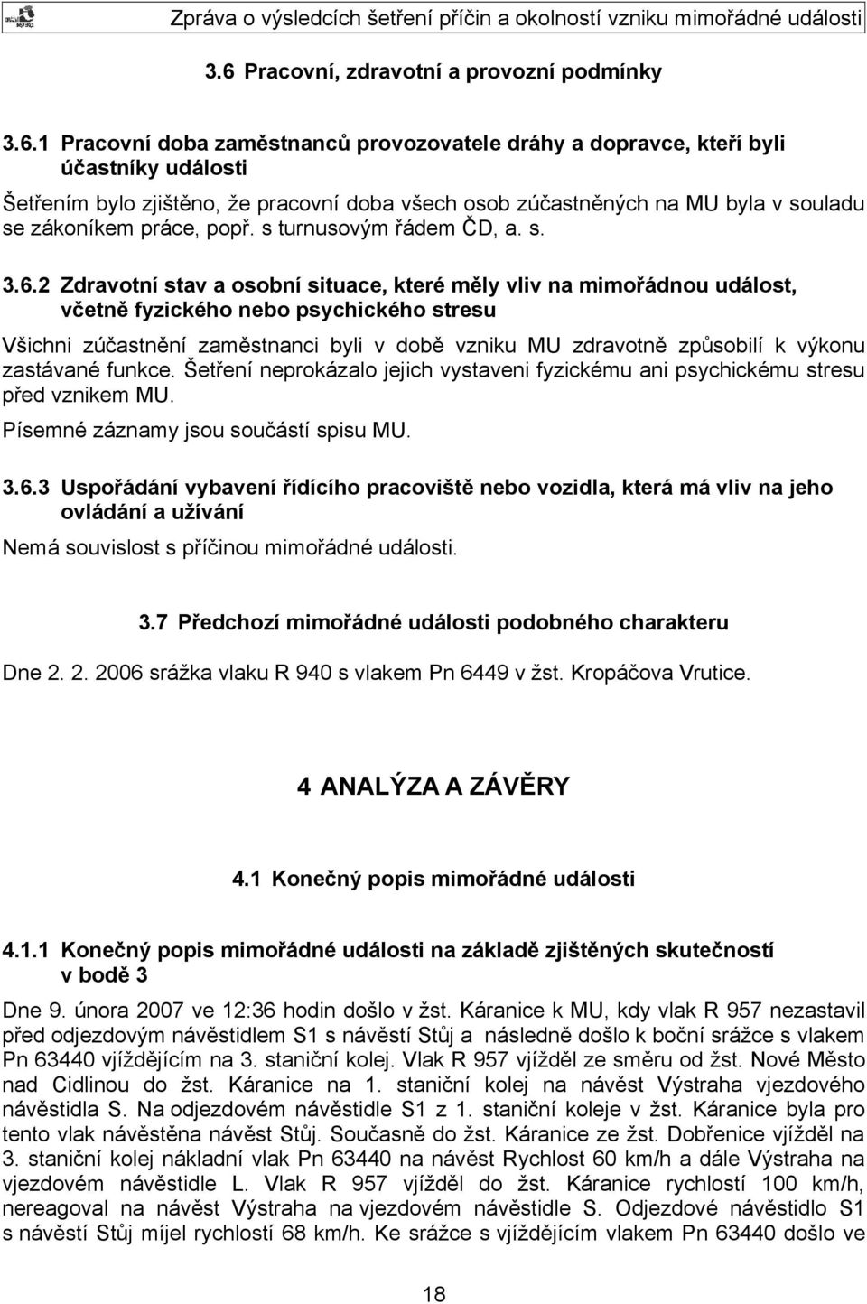 2 Zdravotní stav a osobní situace, které měly vliv na mimořádnou událost, včetně fyzického nebo psychického stresu Všichni zúčastnění zaměstnanci byli v době vzniku MU zdravotně způsobilí k výkonu