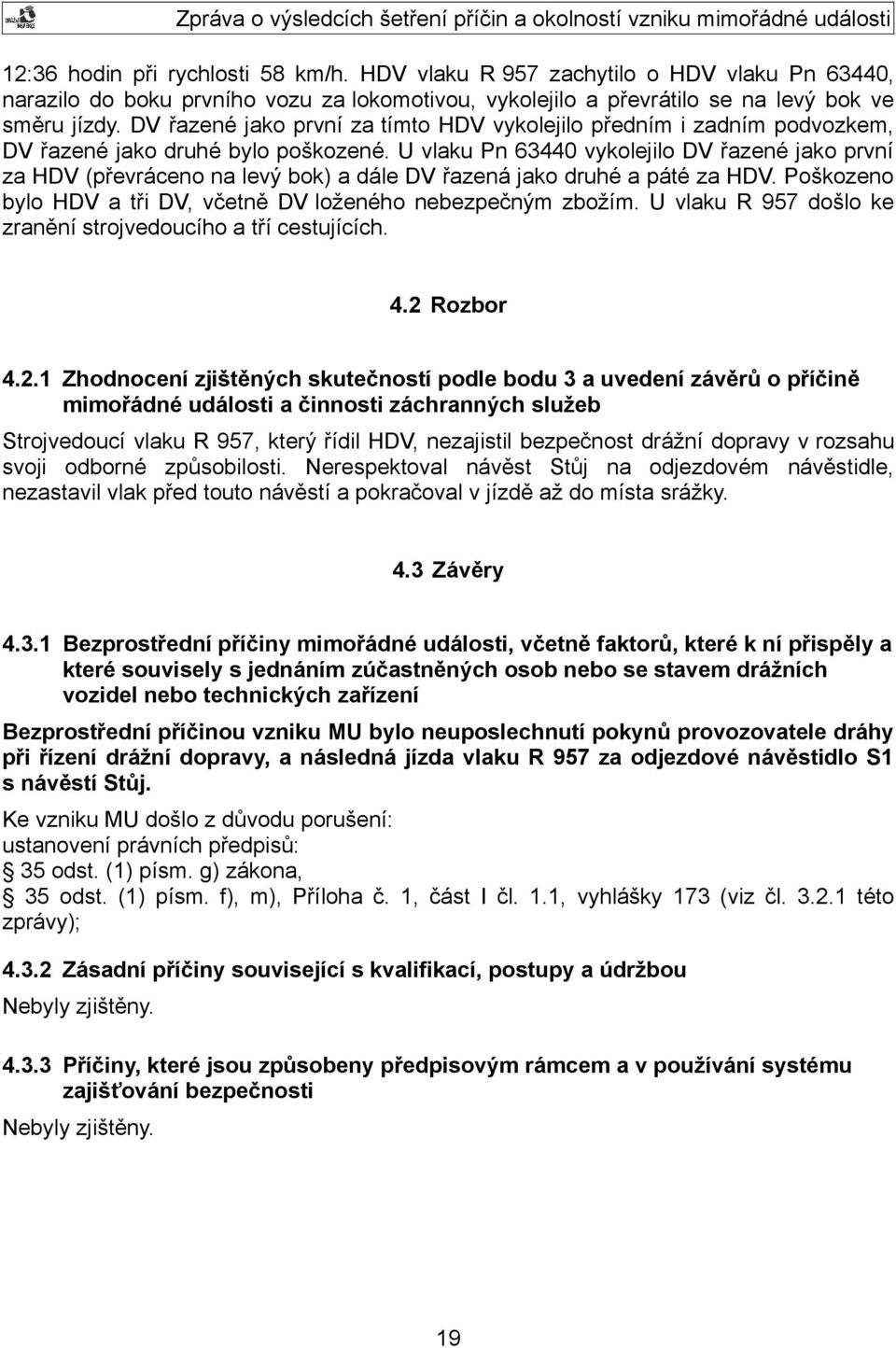 U vlaku Pn 63440 vykolejilo DV řazené jako první za HDV (převráceno na levý bok) a dále DV řazená jako druhé a páté za HDV. Poškozeno bylo HDV a tři DV, včetně DV loženého nebezpečným zbožím.