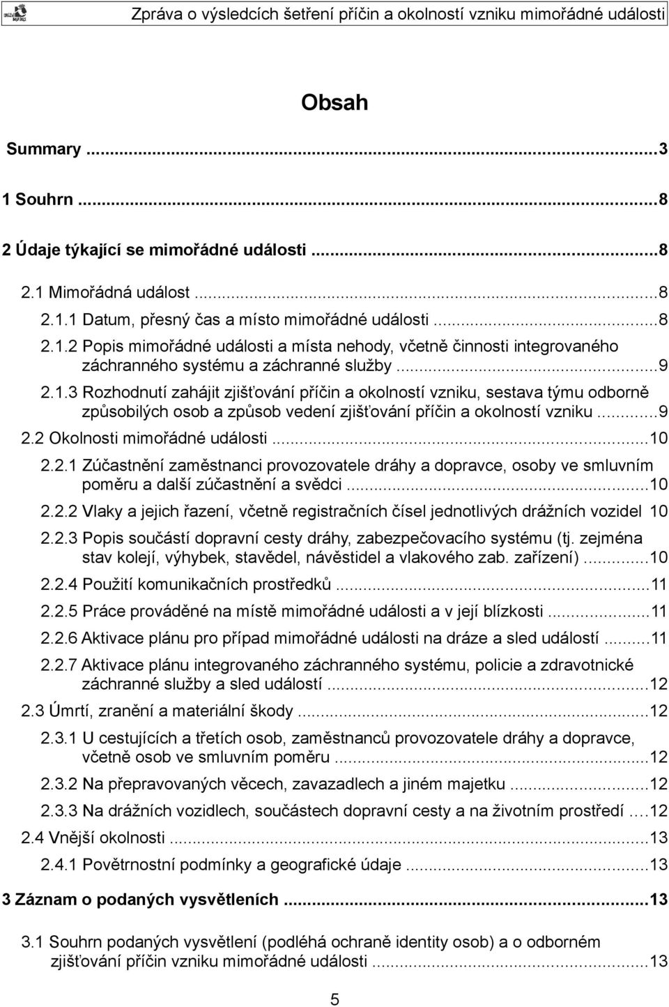 2.1 Zúčastnění zaměstnanci provozovatele dráhy a dopravce, osoby ve smluvním poměru a další zúčastnění a svědci...10 2.2.2 Vlaky a jejich řazení, včetně registračních čísel jednotlivých drážních vozidel 10 2.
