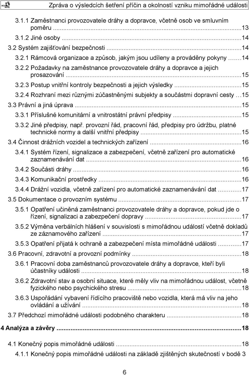 ..15 3.3 Právní a jiná úprava...15 3.3.1 Příslušné komunitární a vnitrostátní právní předpisy...15 3.3.2 Jiné předpisy, např.