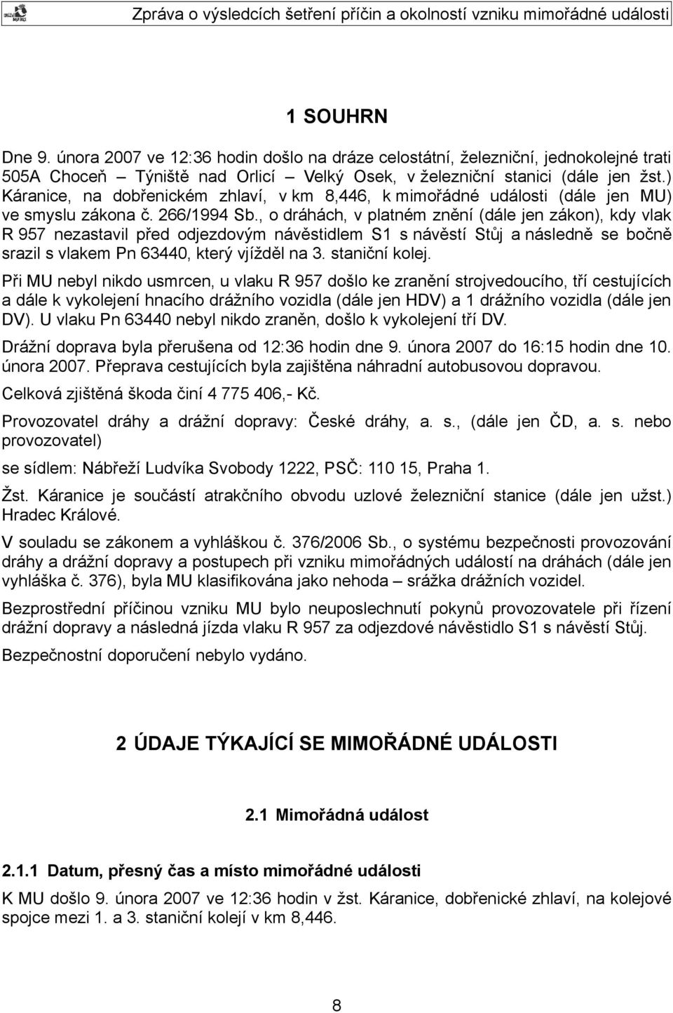 , o dráhách, v platném znění (dále jen zákon), kdy vlak R 957 nezastavil před odjezdovým návěstidlem S1 s návěstí Stůj a následně se bočně srazil s vlakem Pn 63440, který vjížděl na 3. staniční kolej.