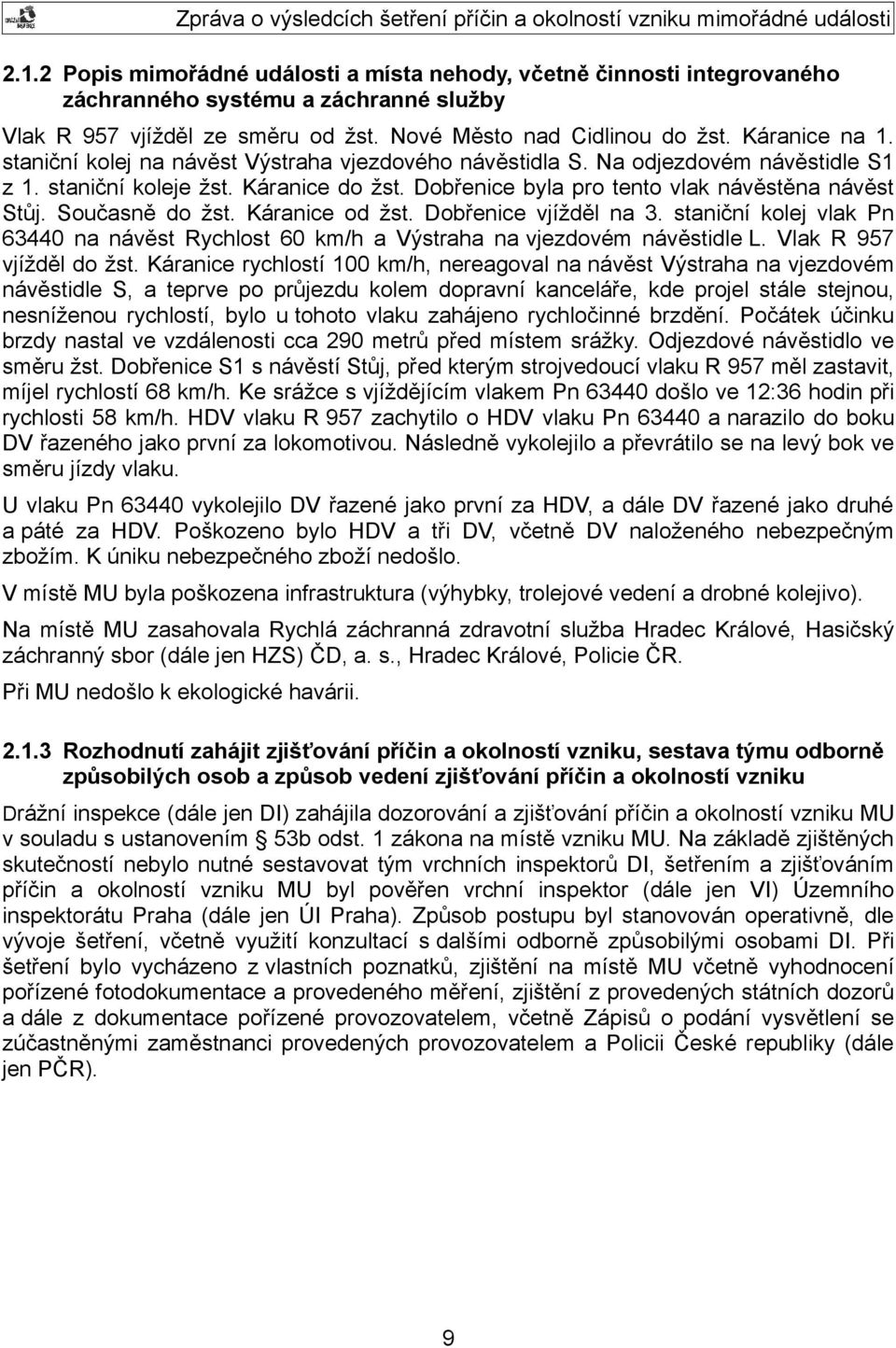 Káranice od žst. Dobřenice vjížděl na 3. staniční kolej vlak Pn 63440 na návěst Rychlost 60 km/h a Výstraha na vjezdovém návěstidle L. Vlak R 957 vjížděl do žst.