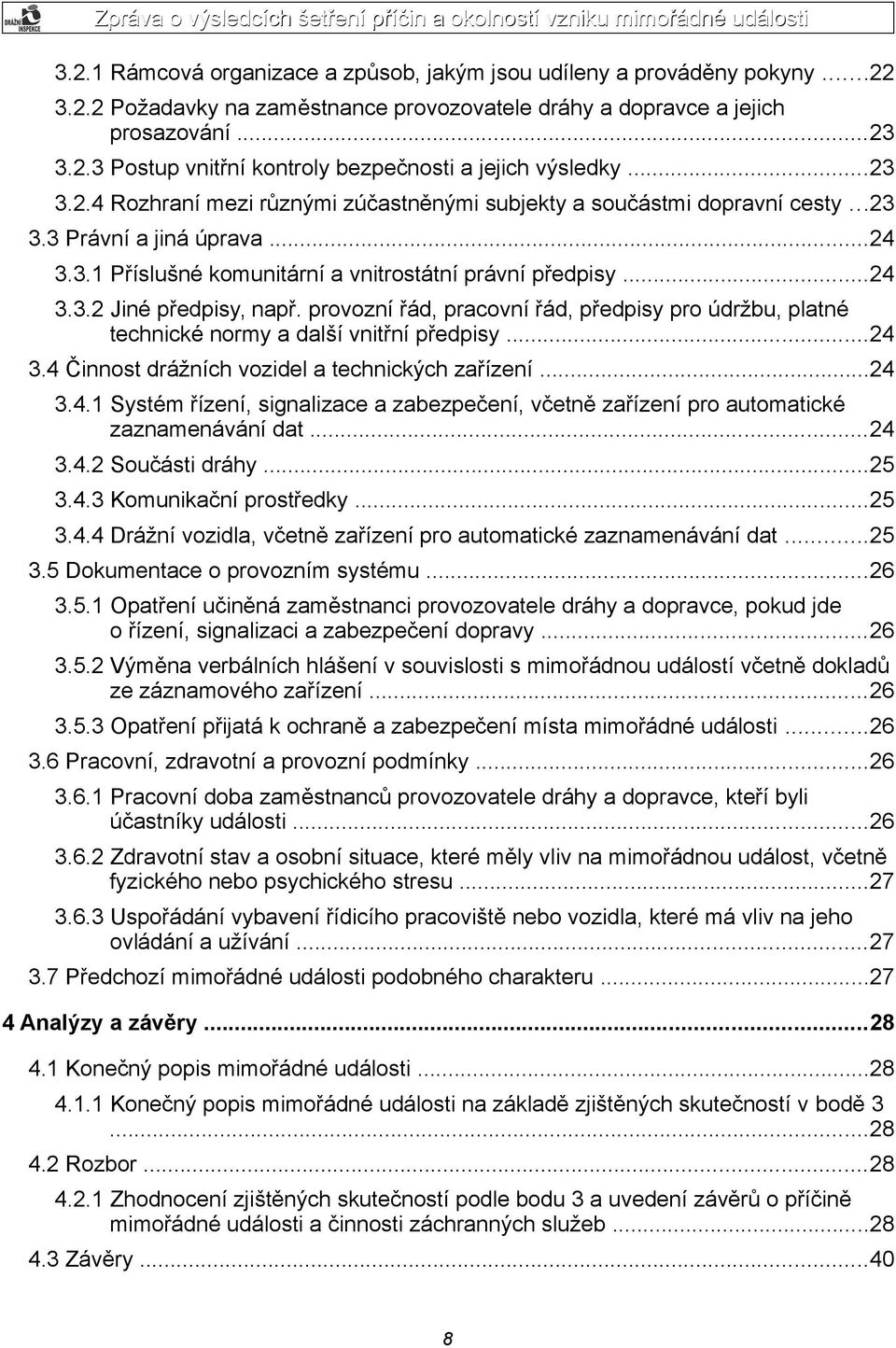 provozní řád, pracovní řád, předpisy pro údržbu, platné technické normy a další vnitřní předpisy...24 3.4 Činnost drážních vozidel a technických zařízení...24 3.4.1 Systém řízení, signalizace a zabezpečení, včetně zařízení pro automatické zaznamenávání dat.