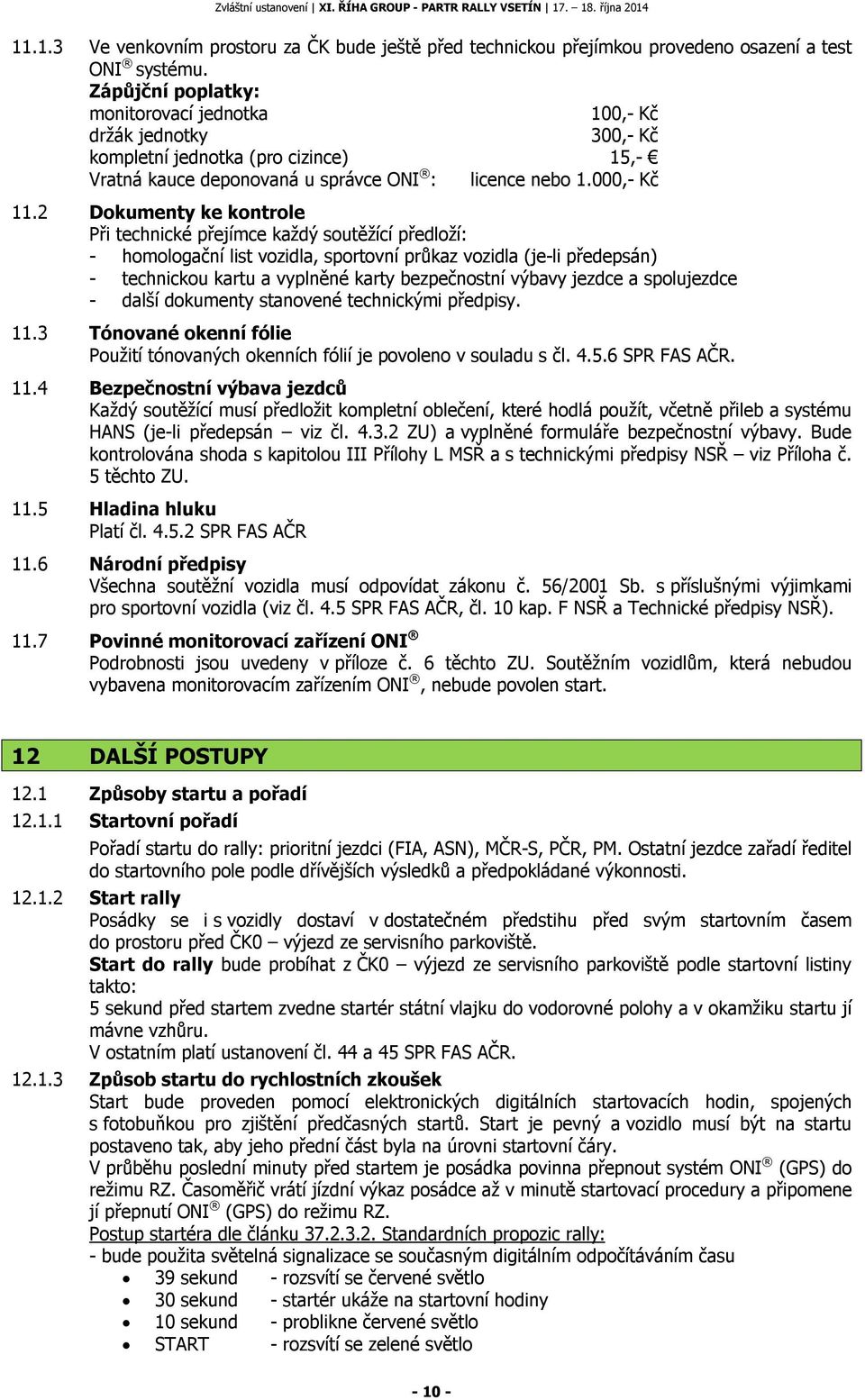 2 Dokumenty ke kontrole Při technické přejímce každý soutěžící předloží: - homologační list vozidla, sportovní průkaz vozidla (je-li předepsán) - technickou kartu a vyplněné karty bezpečnostní výbavy