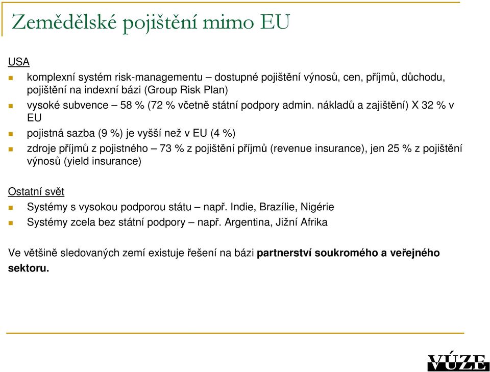 nákladů a zajištění) X 32 % v EU pojistná sazba (9 %) je vyšší než v EU (4 %) zdroje příjmů z pojistného 73 % z pojištění příjmů (revenue insurance), jen 25 % z