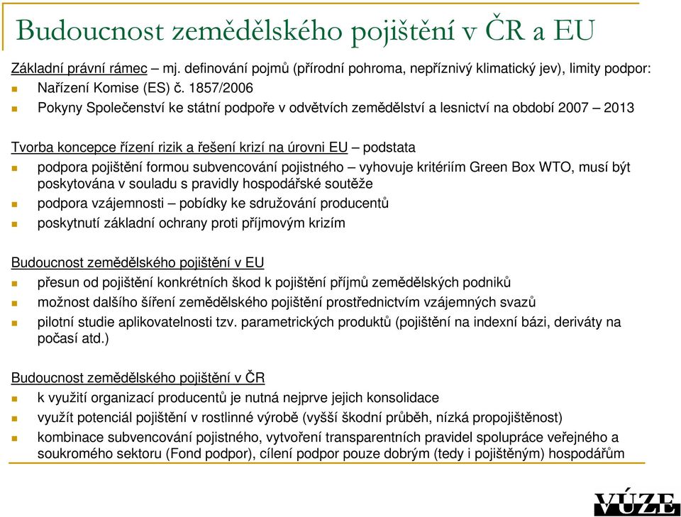 subvencování pojistného vyhovuje kritériím Green Box WTO, musí být poskytována v souladu s pravidly hospodářské soutěže podpora vzájemnosti pobídky ke sdružování producentů poskytnutí základní