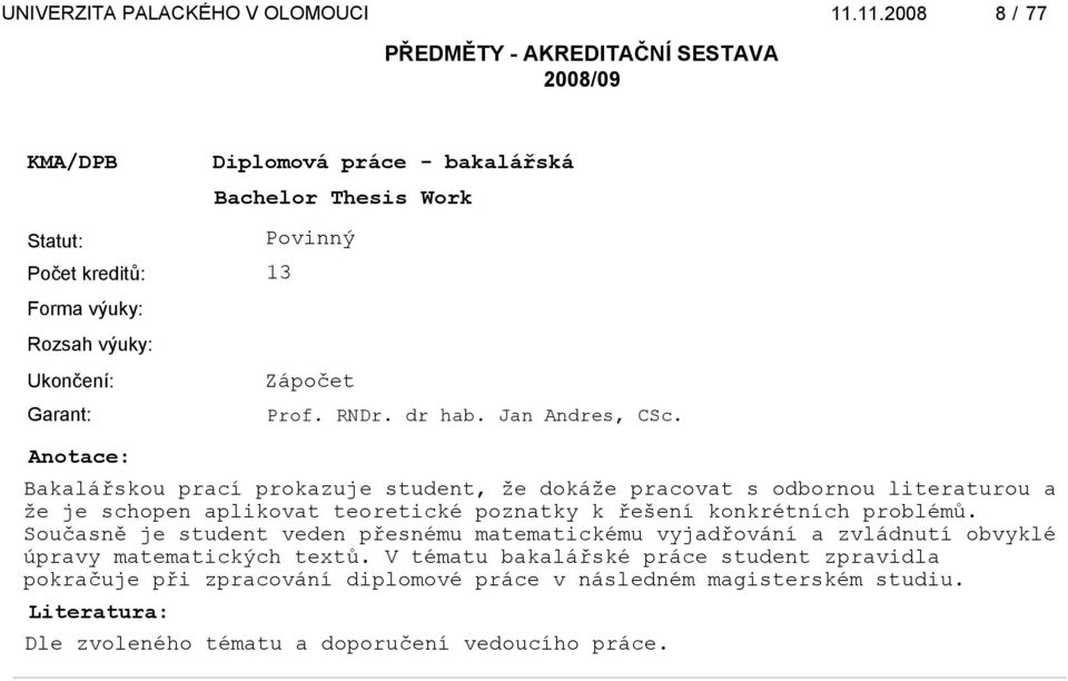 konkrétních problémů. Současně je student veden přesnému matematickému vyjadřování a zvládnutí obvyklé úpravy matematických textů.