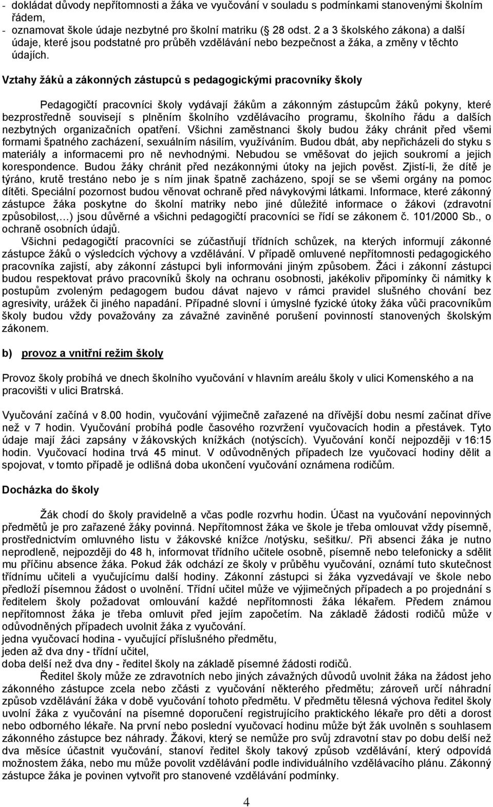 Vztahy žáků a zákonných zástupců s pedagogickými pracovníky školy Pedagogičtí pracovníci školy vydávají žákům a zákonným zástupcům žáků pokyny, které bezprostředně souvisejí s plněním školního