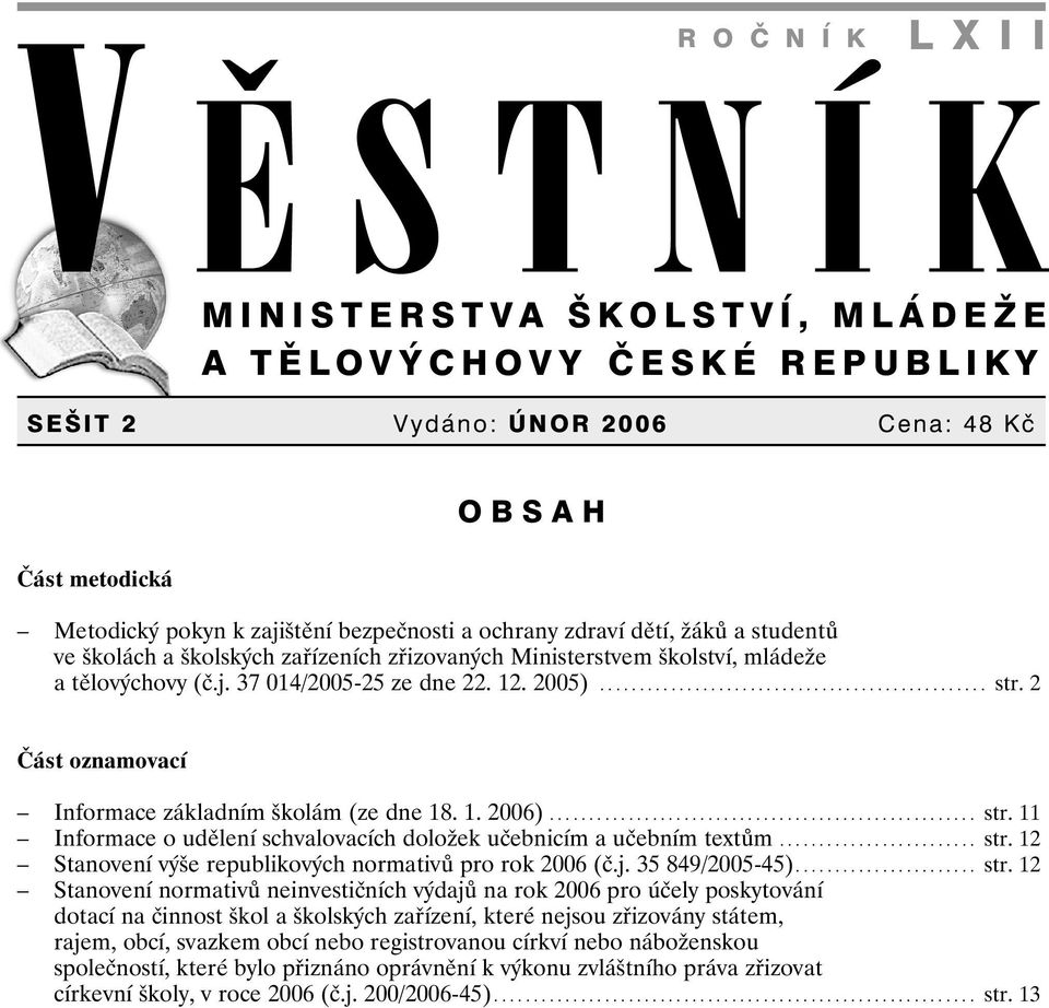 2 Část oznamovací Informace základním školám (ze dne 18. 1. 2006)...................................................... str. 11 Informace o udělení schvalovacích doložek učebnicím a učebním textům.