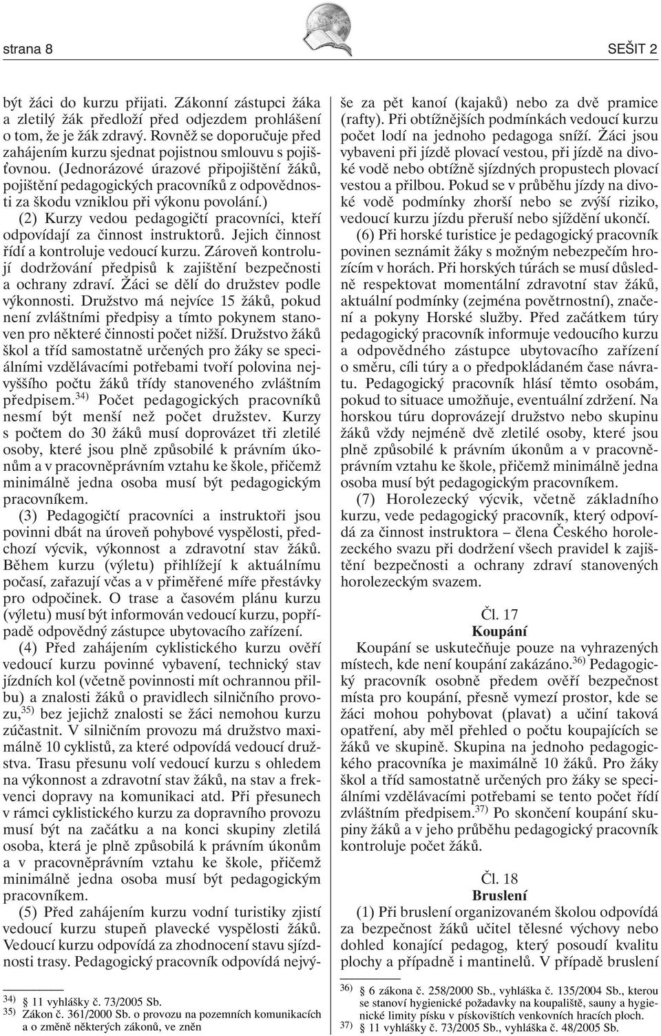 (Jednorázové úrazové připojištění žáků, pojištění pedagogických pracovníků z odpovědnosti za škodu vzniklou při výkonu povolání.