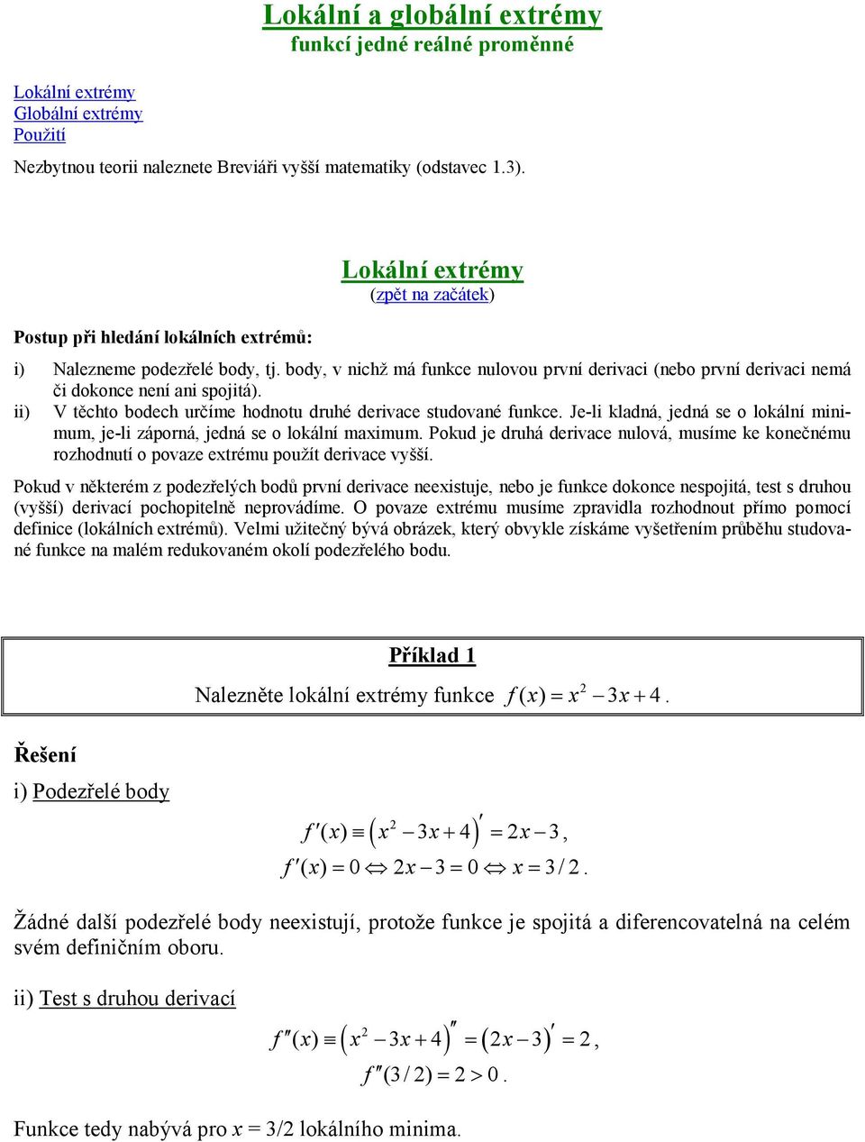 body, v nichž má funkce nulovou první derivaci (nebo první derivaci nemá či dokonce není ani spojitá). ii) V těchto bodech určíme hodnotu druhé derivace studované funkce.
