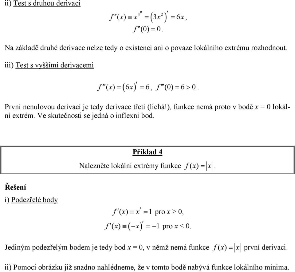 ), funkce nemá proto v bodě = 0 lokální etrém. Ve skutečnosti se jedná o inflení bod. Příklad 4 Nalezněte lokální etrémy funkce f ( ).