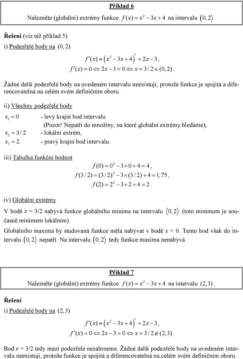 levý krajní bod intervalu (Pozor! Nepatří do množiny, na které globální etrémy hledáme), - lokální etrém, f (0) 0 0 4 4, f (/) (/) (/) 4 1,75, f () 4.