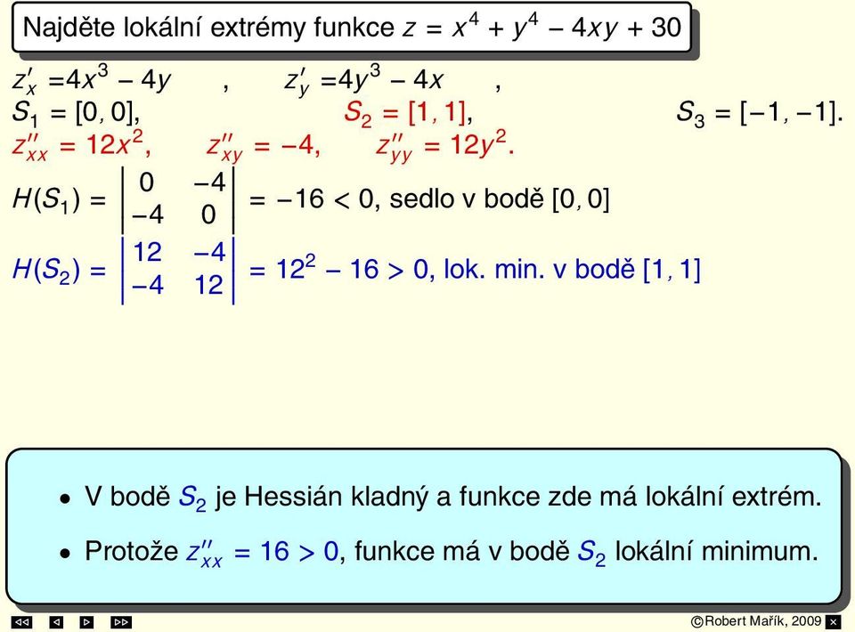 H(S 1 ) = 0 4 4 0 = 16 < 0, sedlo v bodě [0, 0] H(S 2 ) = 12 4 4 12 = 122 16 > 0, lok. min.