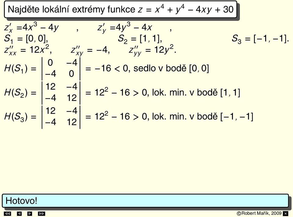 H(S 1 ) = 0 4 4 0 = 16 < 0, sedlo v bodě [0, 0] H(S 2 ) = 12 4 4 12 = 122 16 > 0,