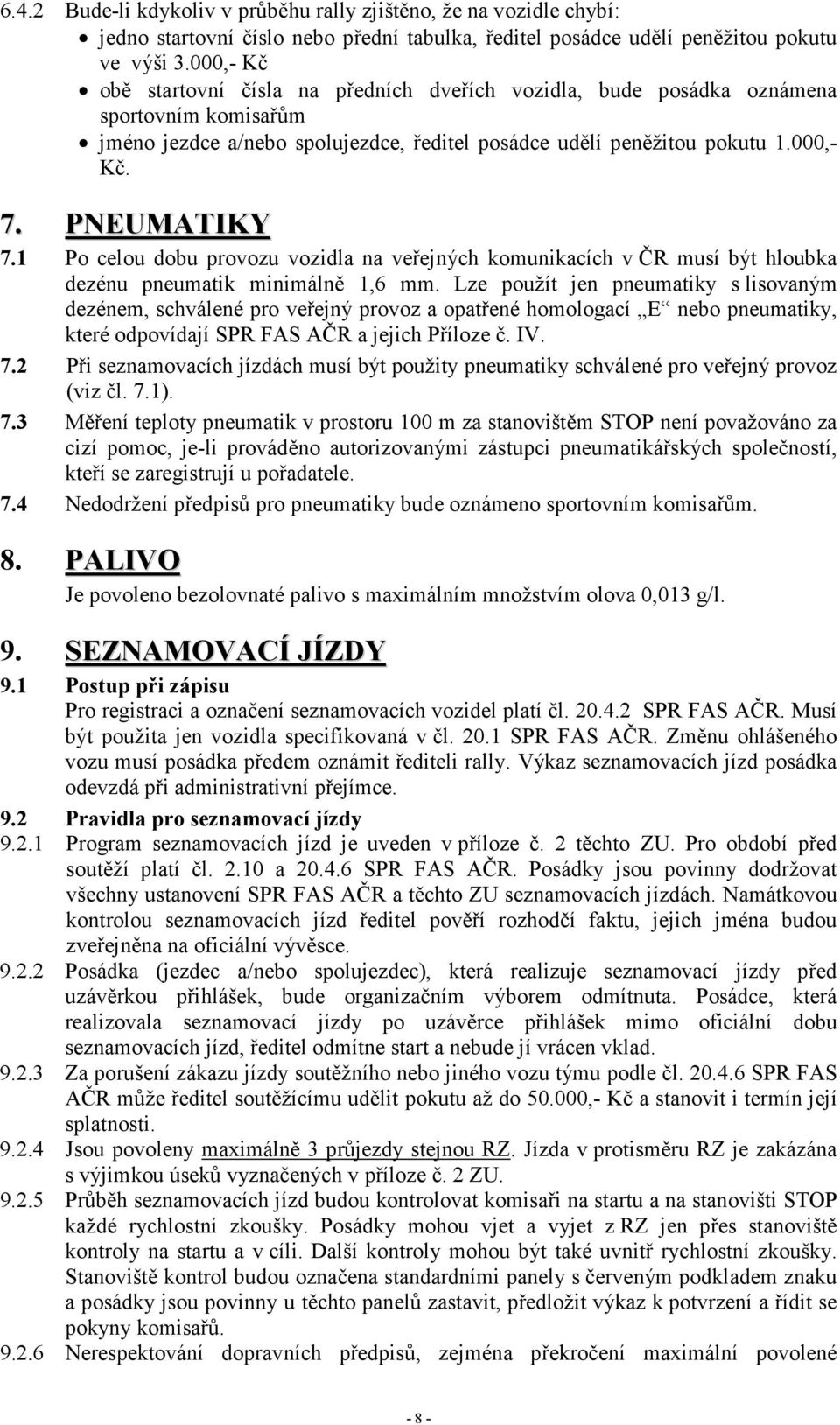 PNEUMATIKY 7.1 Po celou dobu provozu vozidla na veřejných komunikacích v ČR musí být hloubka dezénu pneumatik minimálně 1,6 mm.