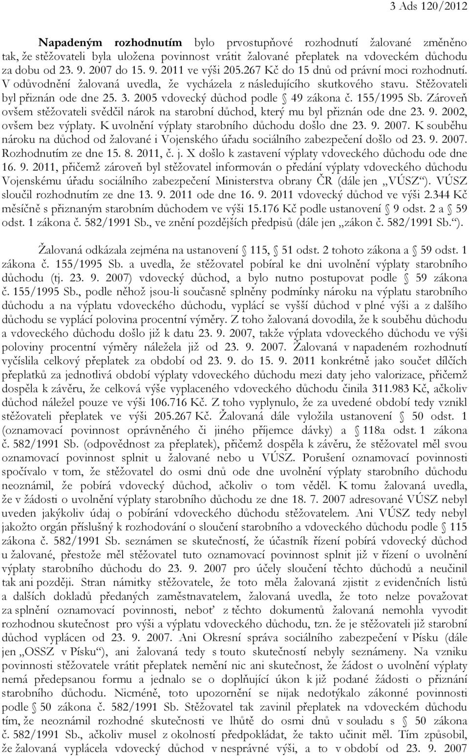 2005 vdovecký důchod podle 49 zákona č. 155/1995 Sb. Zároveň ovšem stěžovateli svědčil nárok na starobní důchod, který mu byl přiznán ode dne 23. 9. 2002, ovšem bez výplaty.