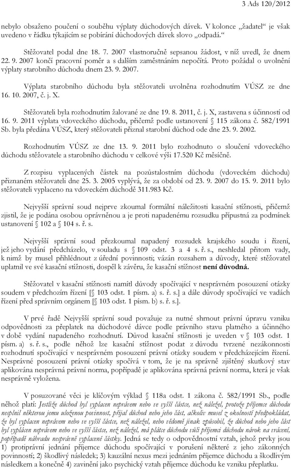 10. 2007, č. j. X. Stěžovateli byla rozhodnutím žalované ze dne 19. 8. 2011, č. j. X, zastavena s účinností od 16. 9. 2011 výplata vdoveckého důchodu, přičemž podle ustanovení 115 zákona č.