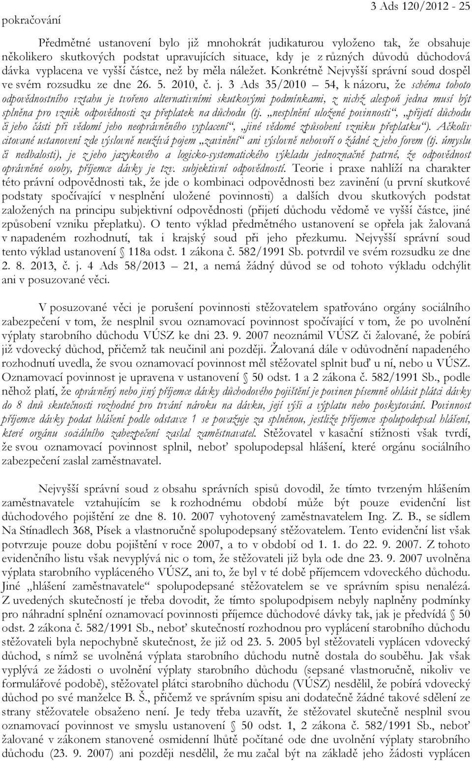 3 Ads 35/2010 54, k názoru, že schéma tohoto odpovědnostního vztahu je tvořeno alternativními skutkovými podmínkami, z nichž alespoň jedna musí být splněna pro vznik odpovědnosti za přeplatek na