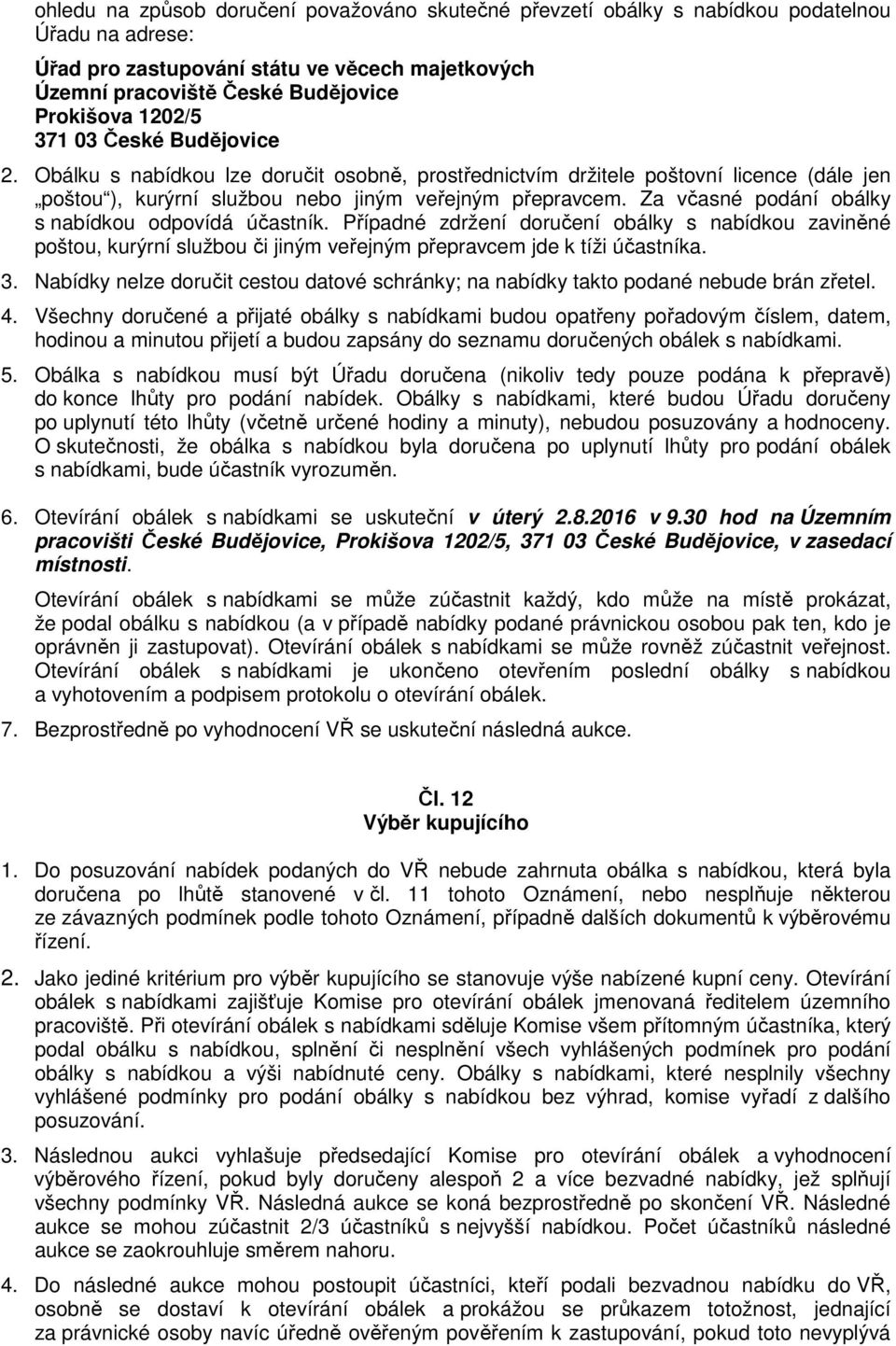 Za včasné podání obálky s nabídkou odpovídá účastník. Případné zdržení doručení obálky s nabídkou zaviněné poštou, kurýrní službou či jiným veřejným přepravcem jde k tíži účastníka. 3.