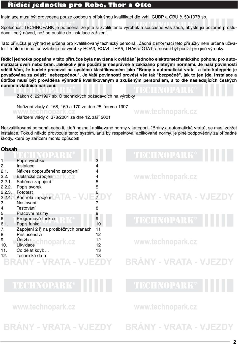 Tato příručka je výhradně určena pro kvalifikovaný technický personál. Žádná z informací této příručky není určena uživateli!