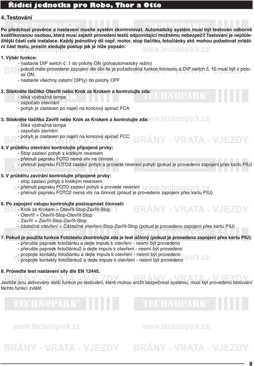 Každý jednotlivý díl např. motor, stop tlačítko, fotočlánky atd. mohou požadovat zvláštní část testu, prosím sledujte postup jak je níže popsán: 1. Výběr funkce: - nastavte DIP switch č.