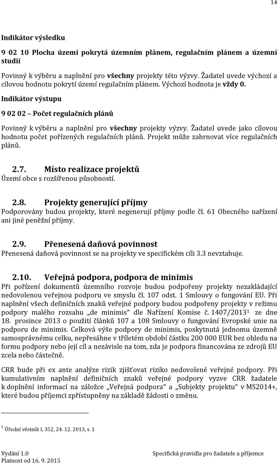 Indikátor výstupu 9 02 02 Počet regulačních plánů Povinný k výběru a naplnění pro všechny projekty výzvy. Žadatel uvede jako cílovou hodnotu počet pořízených regulačních plánů.