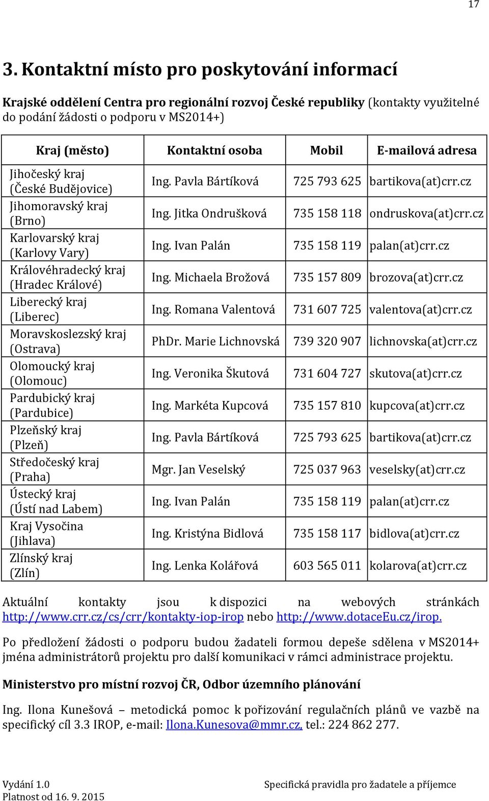 (Ostrava) Olomoucký kraj (Olomouc) Pardubický kraj (Pardubice) Plzeňský kraj (Plzeň) Středočeský kraj (Praha) Ústecký kraj (Ústí nad Labem) Kraj Vysočina (Jihlava) Zlínský kraj (Zlín) Ing.