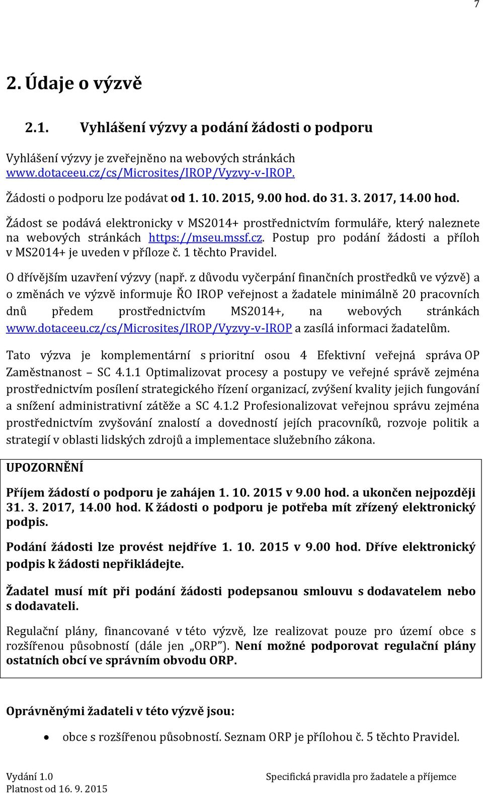 mssf.cz. Postup pro podání žádosti a příloh v MS2014+ je uveden v příloze č. 1 těchto Pravidel. O dřívějším uzavření výzvy (např.