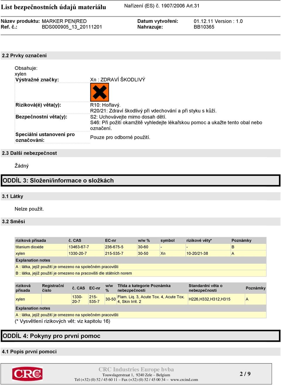 Pouze pro odborné pouţití. 2.3 Další nebezpečnost Ţádný ODDÍL 3: Složení/informace o složkách 3.1 Látky 3.2 Směsi Nelze pouţít. riziková přísada č.